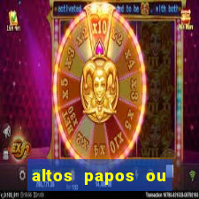 altos papos ou autos papos